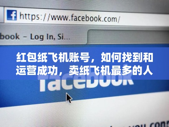 红包纸飞机账号，如何找到和运营成功，卖纸飞机最多的人