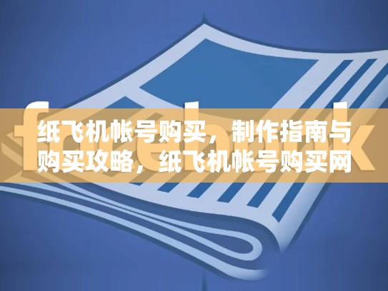 纸飞机帐号购买，制作指南与购买攻略，纸飞机帐号购买网站