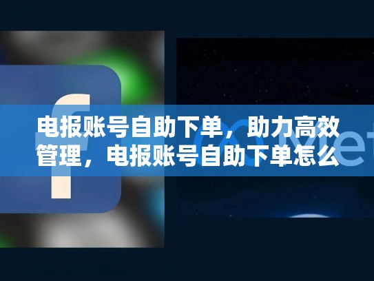 电报账号自助下单，助力高效管理，电报账号自助下单怎么取消