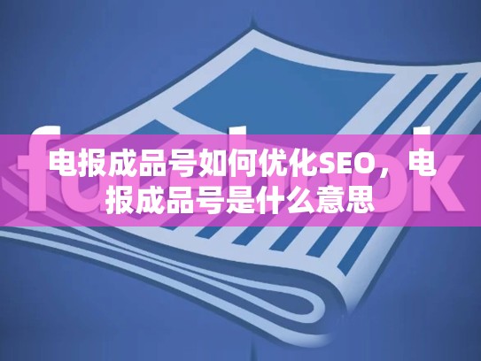 电报成品号如何优化SEO，电报成品号是什么意思