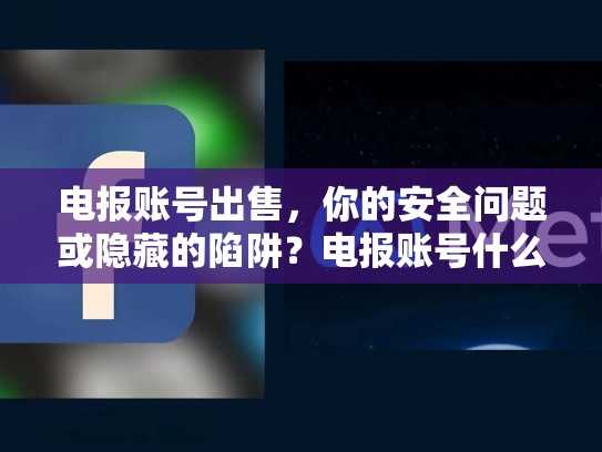 电报账号出售，你的安全问题或隐藏的陷阱？电报账号什么意思