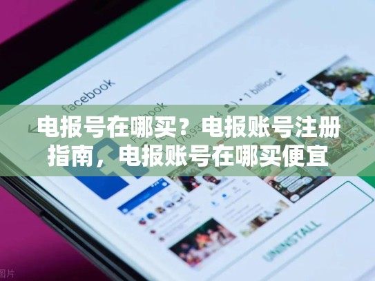 电报号在哪买？电报账号注册指南，电报账号在哪买便宜