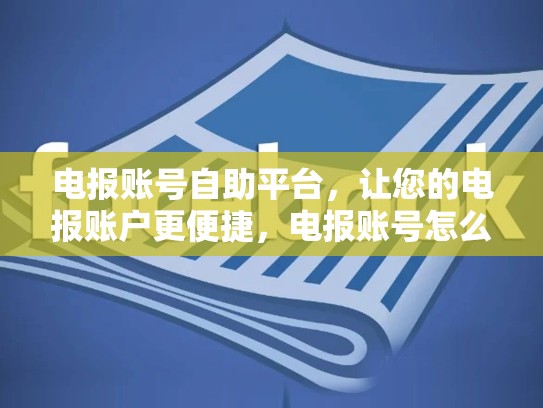 电报账号自助平台,让您的电报账户更便捷,电报账号怎么申请