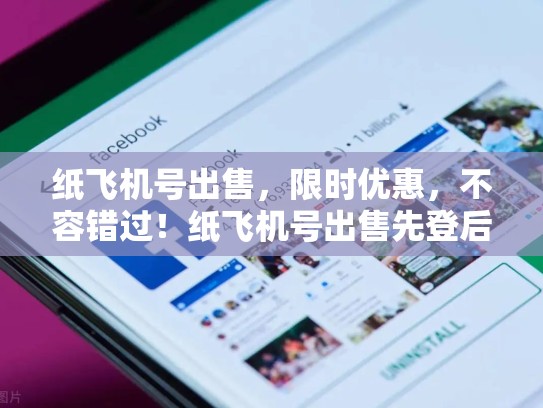 纸飞机号出售，限时优惠，不容错过！纸飞机号出售先登后付