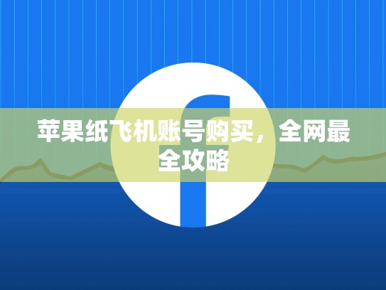 苹果纸飞机账号购买，全网最全攻略