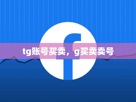 tg账号买卖，g买卖卖号