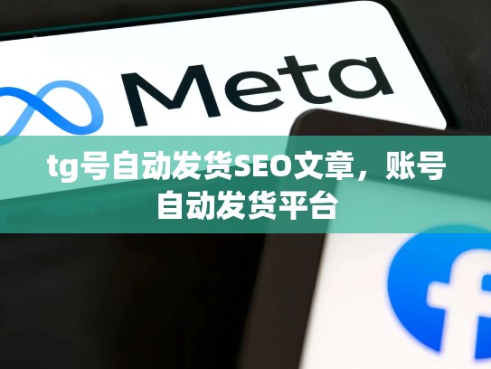 tg号自动发货SEO文章，账号自动发货平台