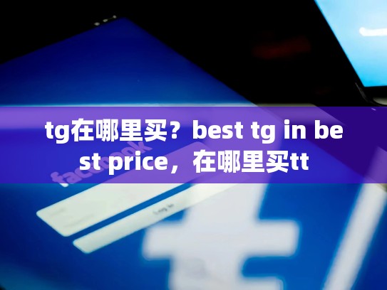 tg在哪里买?best tg in best price,在哪里买tt