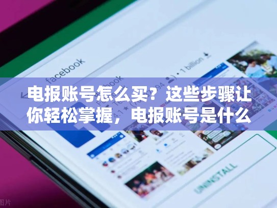 电报账号怎么买？这些步骤让你轻松掌握，电报账号是什么意思