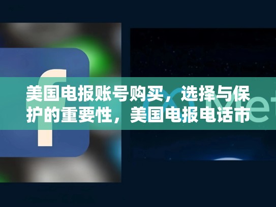 美国电报账号购买，选择与保护的重要性，美国电报电话市值