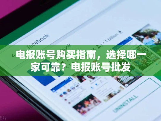 电报账号购买指南，选择哪一家可靠？电报账号批发