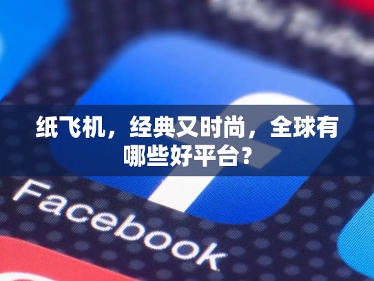 纸飞机，经典又时尚，全球有哪些好平台？
