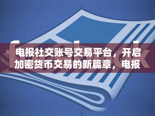 电报社交账号交易平台，开启加密货币交易的新篇章，电报 平台
