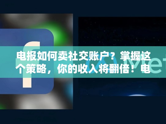 电报如何卖社交账户？掌握这个策略，你的收入将翻倍！电报账号被ban
