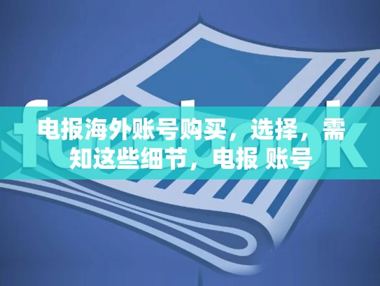 电报海外账号购买，选择，需知这些细节，电报 账号