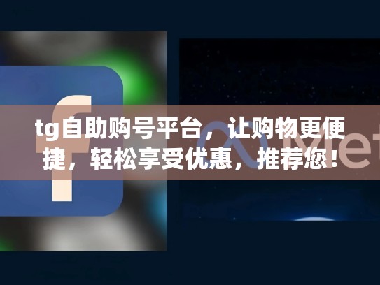 tg自助购号平台，让购物更便捷，轻松享受优惠，推荐您！