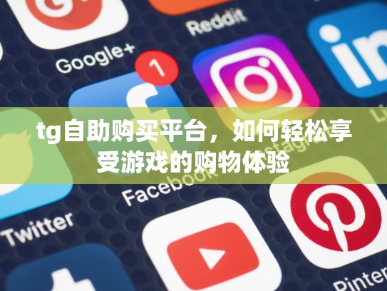tg自助购买平台，如何轻松享受游戏的购物体验