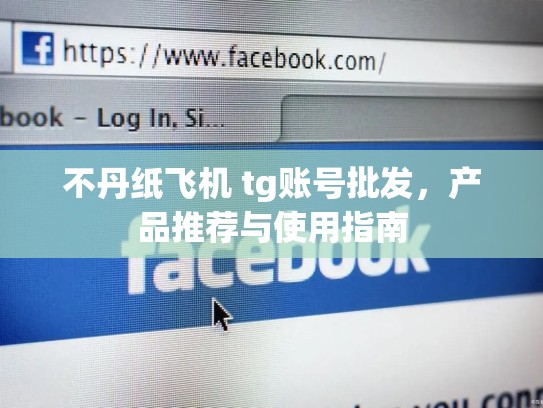 不丹纸飞机 tg账号批发,产品推荐与使用指南