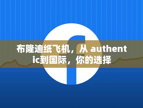 布隆迪纸飞机，从 authentic到国际，你的选择