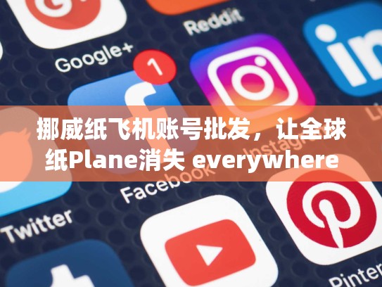 挪威纸飞机账号批发，让全球纸Plane消失 everywhere