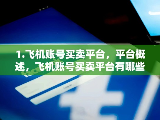 1.飞机账号买卖平台，平台概述，飞机账号买卖平台有哪些